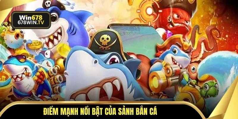 Điểm mạnh nổi bật của sảnh bắn cá