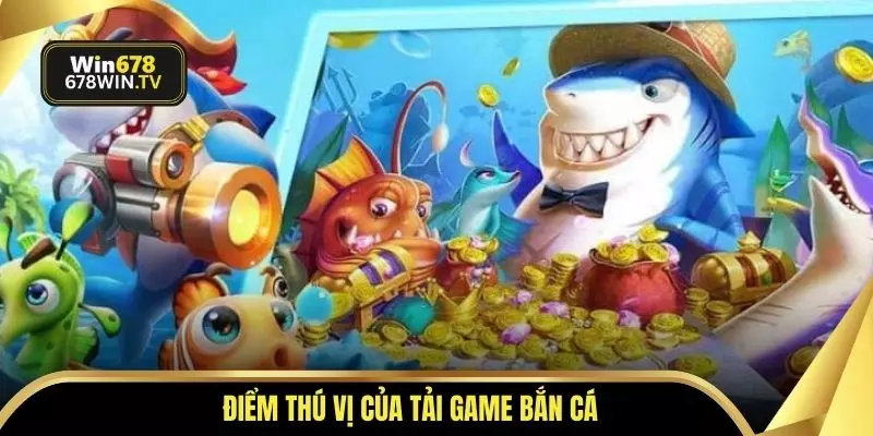 Điểm thú vị của tải game bắn cá