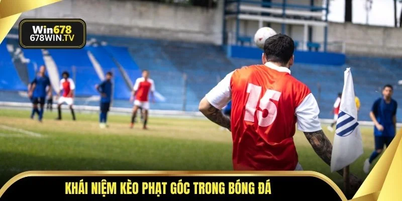 Khái niệm kèo phạt góc trong bóng đá