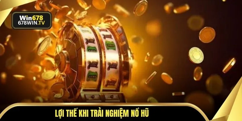 Lợi thế khi trải nghiệm nổ hũ